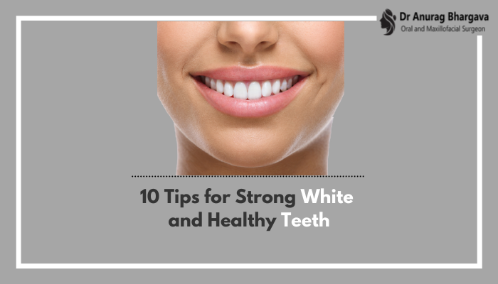 10 Tips for Strong White and Healthy Teeth