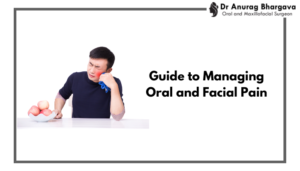 Managing Oral and Facial Pain by Best Oral Surgeon in Indore
