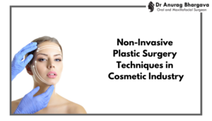 Revolutionary Impact of Non-Invasive Plastic Surgery Techniques in Cosmetic Industry by Best Plastic Surgeon in Indore