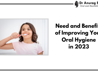 The Need & Benefits of Improving Your Oral Hygiene in 2023