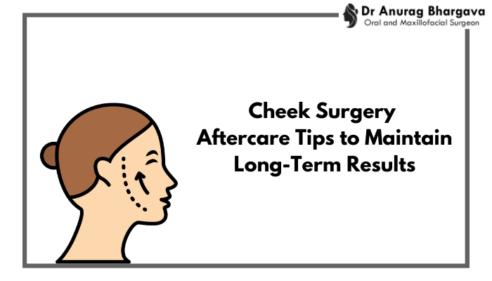 Cheek Surgery Aftercare Tips: How to Maintain Long-Term Results